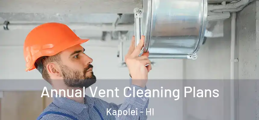  Annual Vent Cleaning Plans Kapolei - HI